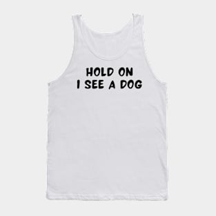 Hold On I See a Dog - Dog Quotes Tank Top